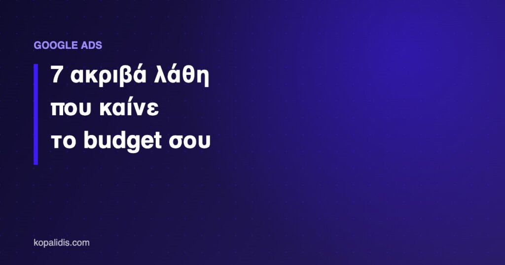 Google Ads λάθη που καίνε διαφημιστικό budget